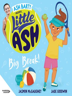 cover image of Little Ash Big Break! the new 2024 book in the much loved younger reader series from Australian tennis superstar ASH BARTY